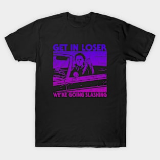 Get In Loser We're Going Slashing T-Shirt